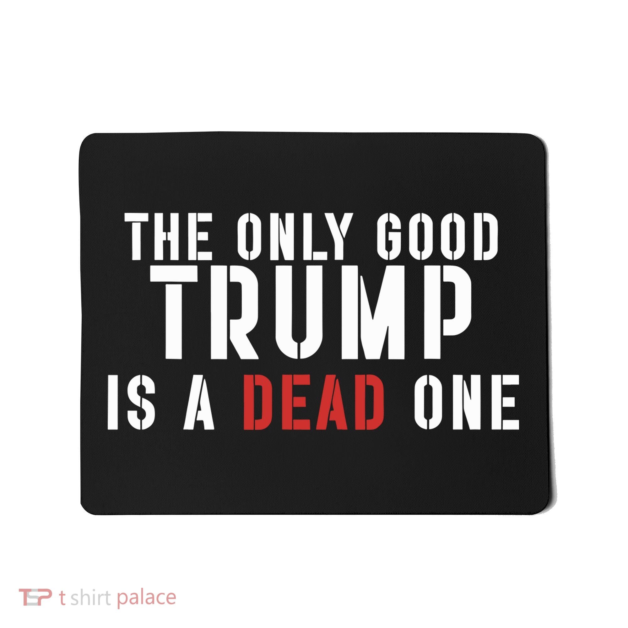 The Only Good Trump Is A Dead One Limited Mousepad