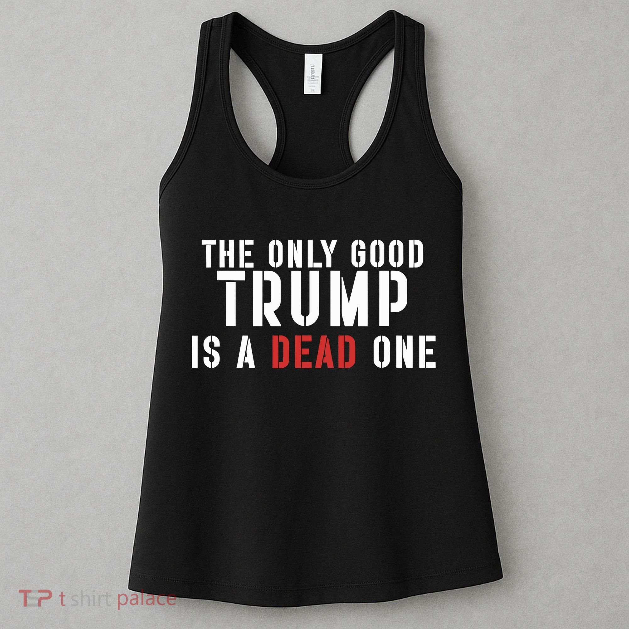 The Only Good Trump Is A Dead One Limited Women's Tank Top