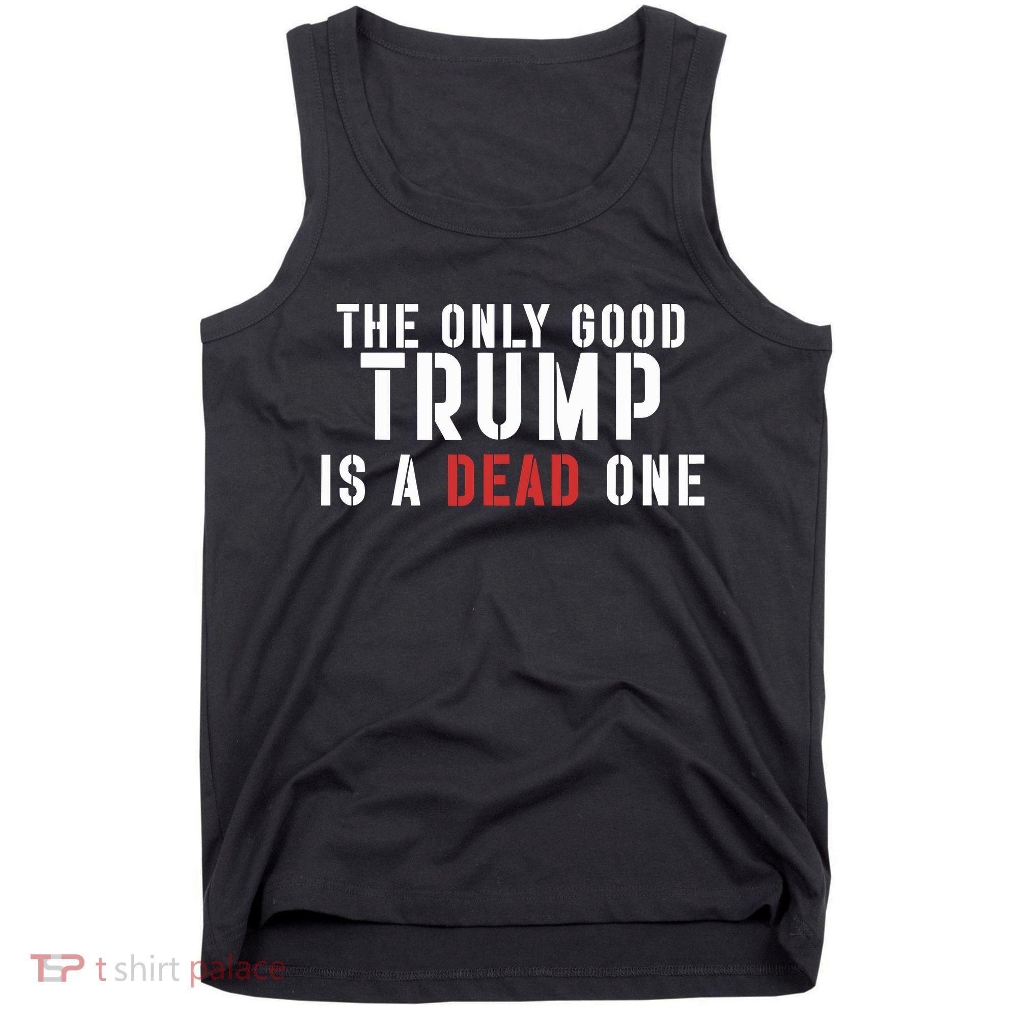 The Only Good Trump Is A Dead One Limited Tank Top