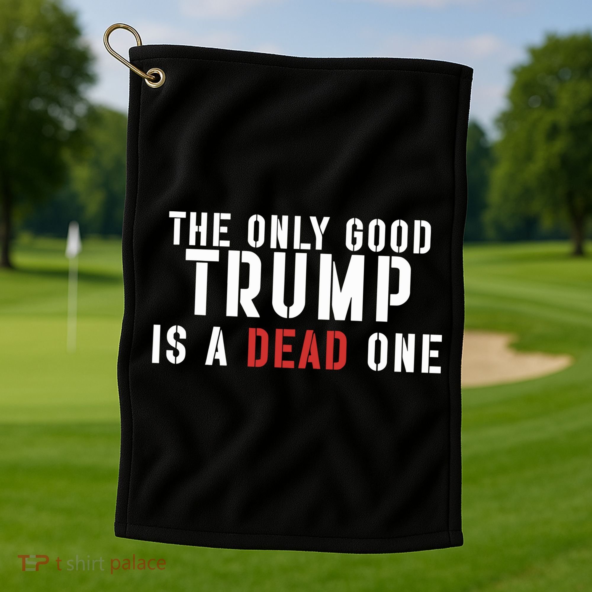 The Only Good Trump Is A Dead One Limited Golf Towel