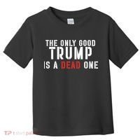 The Only Good Trump Is A Dead One Limited Toddler T-Shirt thumb 0