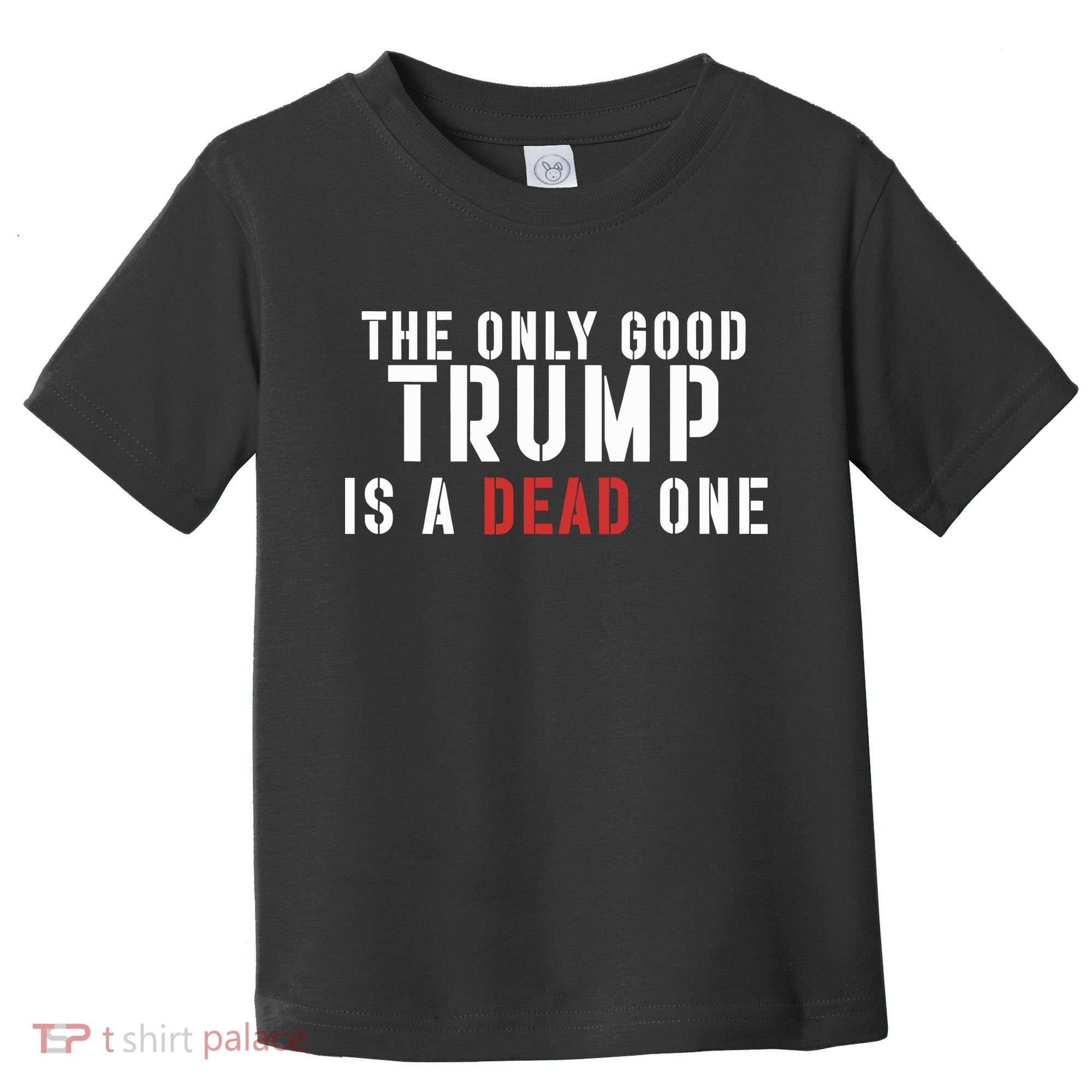 The Only Good Trump Is A Dead One Limited Toddler T-Shirt