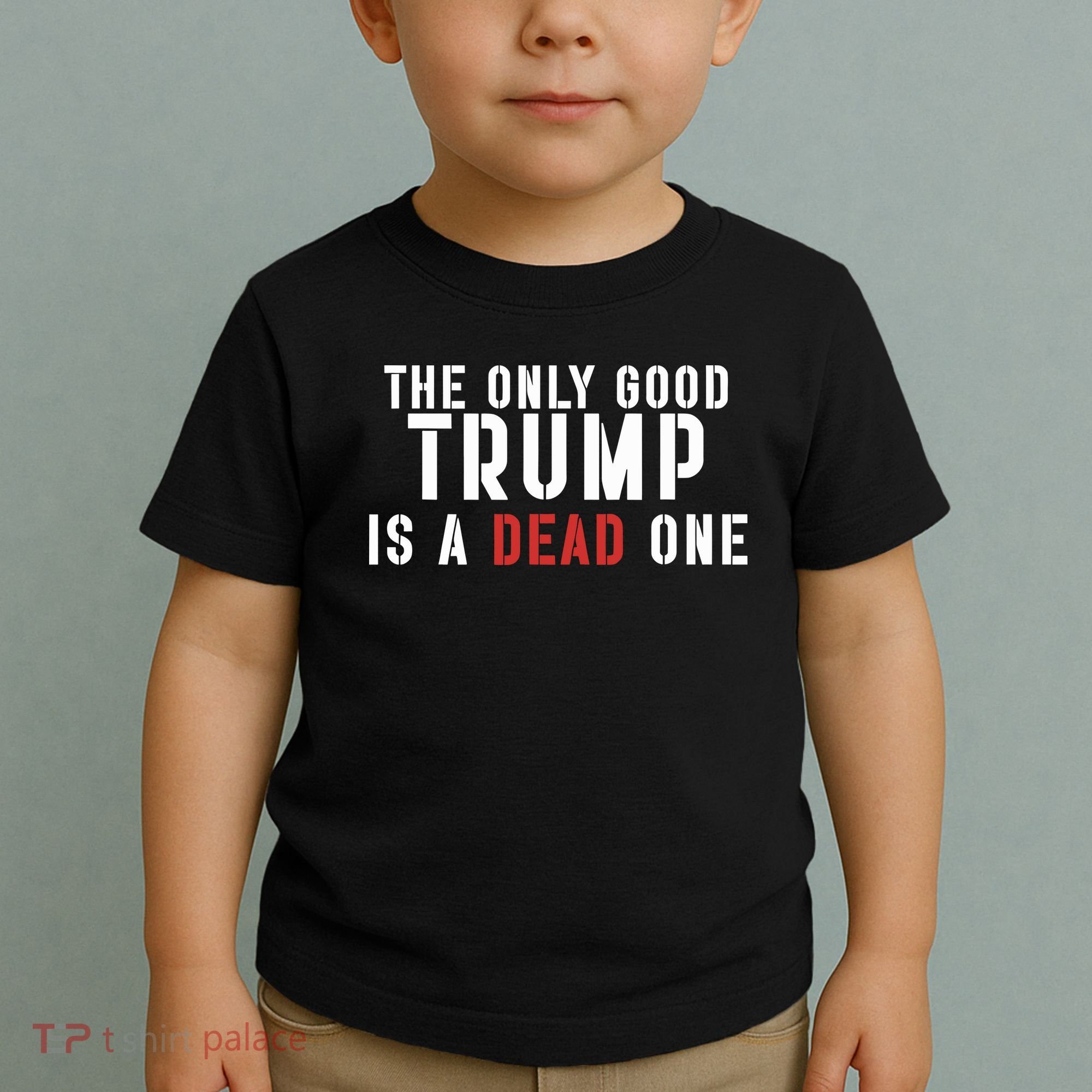 The Only Good Trump Is A Dead One Limited Toddler T-Shirt