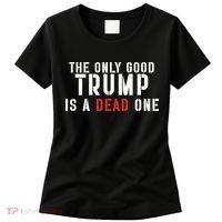 The Only Good Trump Is A Dead One Limited Women's T-Shirt thumb 0