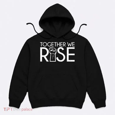 Together We Rise Protest Support Unite Hoodie