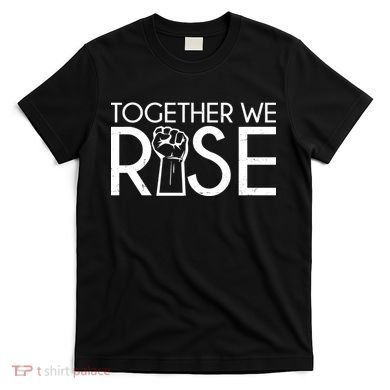 Together We Rise Protest Support Unite T-Shirt