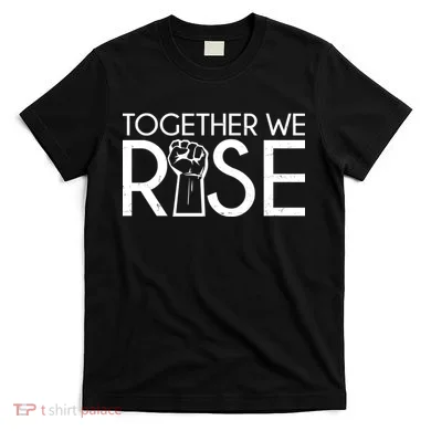 Together We Rise Protest Support Unite T-Shirt