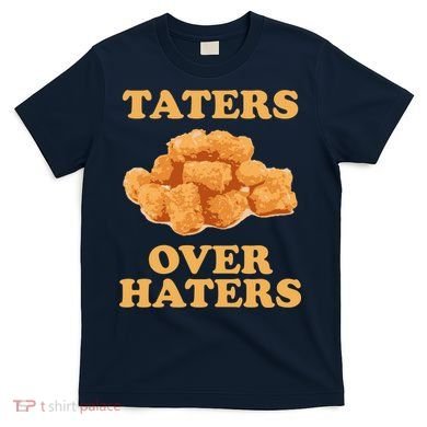 Taters Over Haters Funny Food T-Shirt