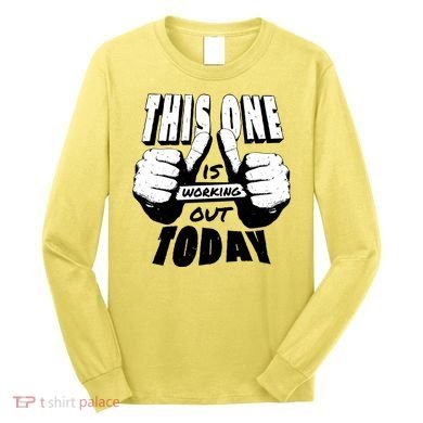 This One Is Working Out Today Long Sleeve Shirt
