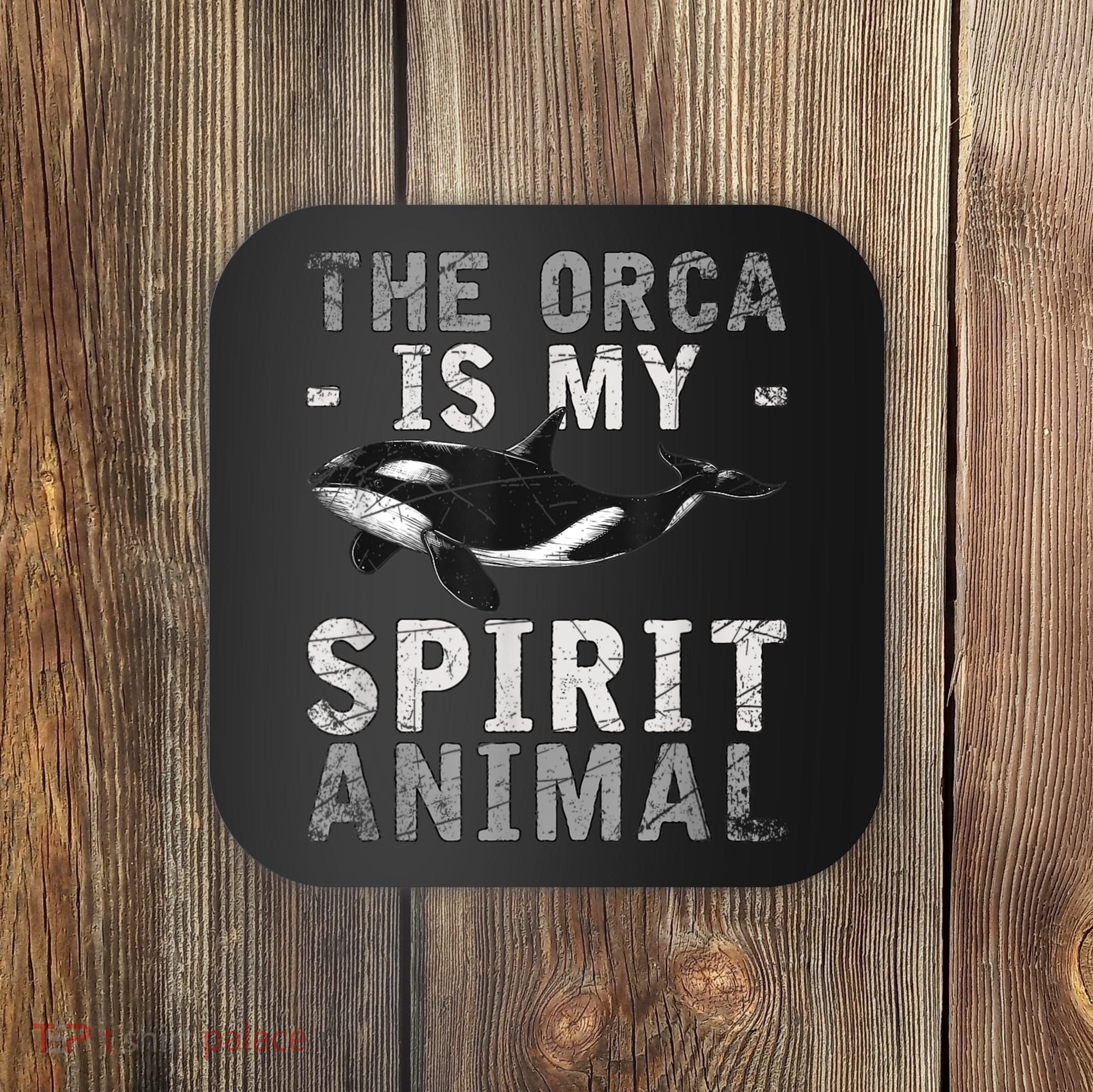 The Orca Is My Spirit Animal Orca Coaster