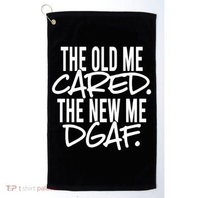 The Old Me Cared The New Me Dgaf Meaningful Gift Golf Towel