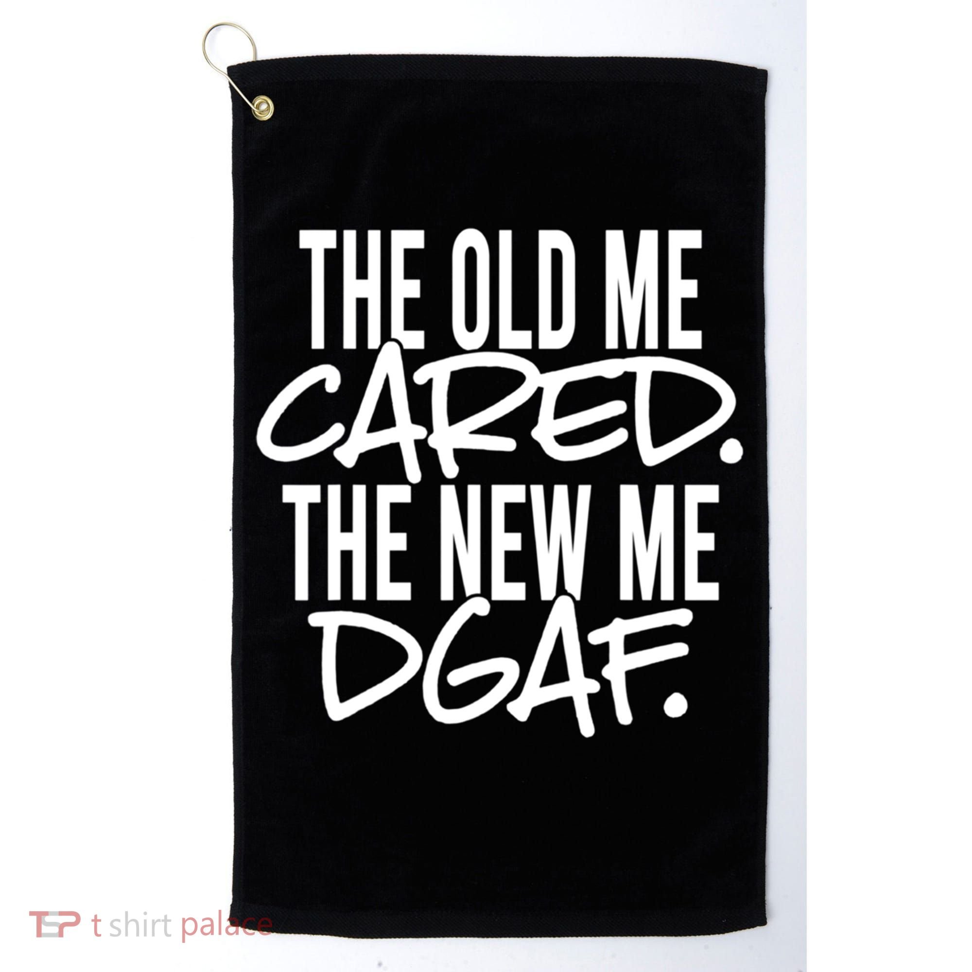The Old Me Cared The New Me Dgaf Meaningful Gift Golf Towel