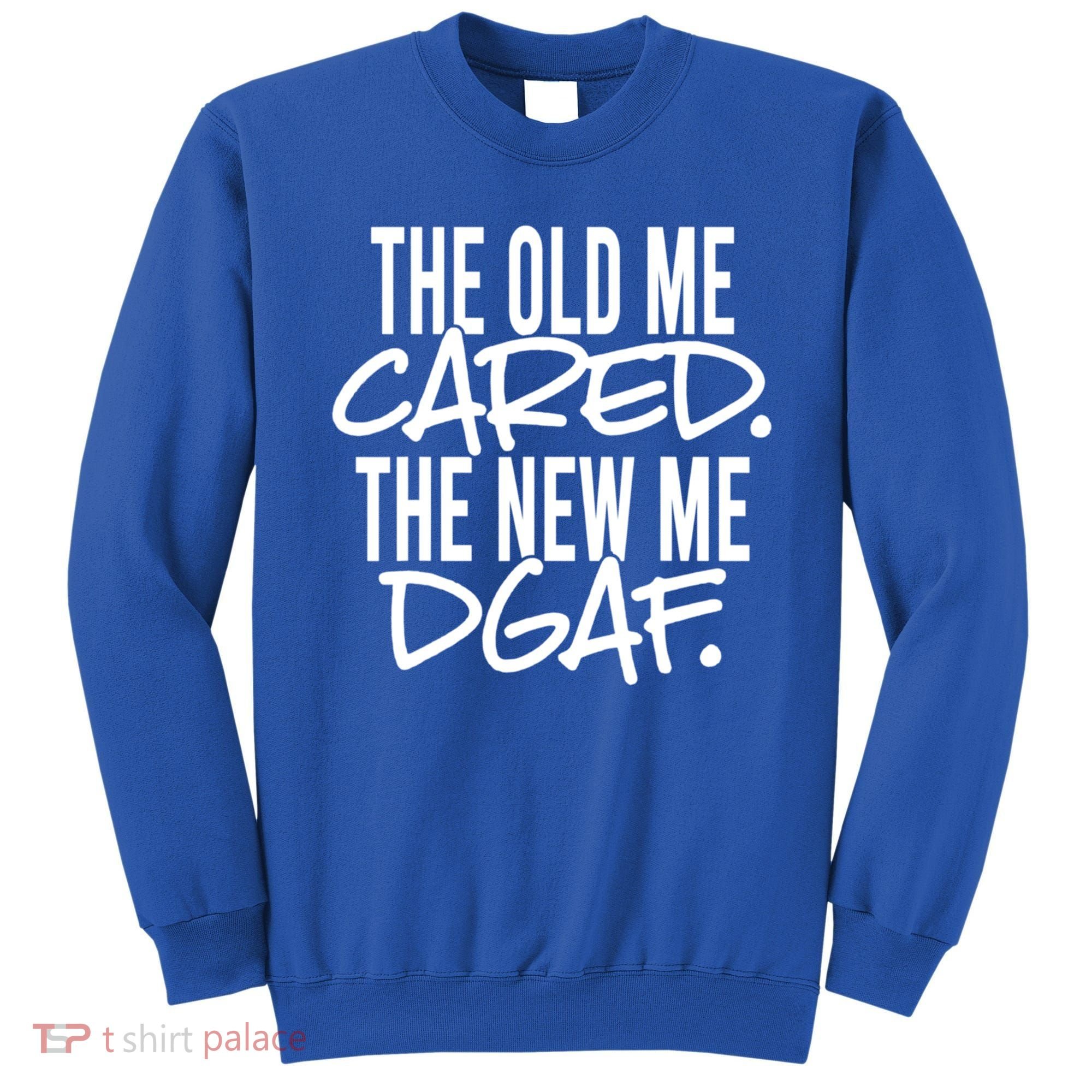 The Old Me Cared The New Me Dgaf Meaningful Gift Sweatshirt