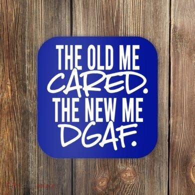 The Old Me Cared The New Me Dgaf Meaningful Gift Coaster