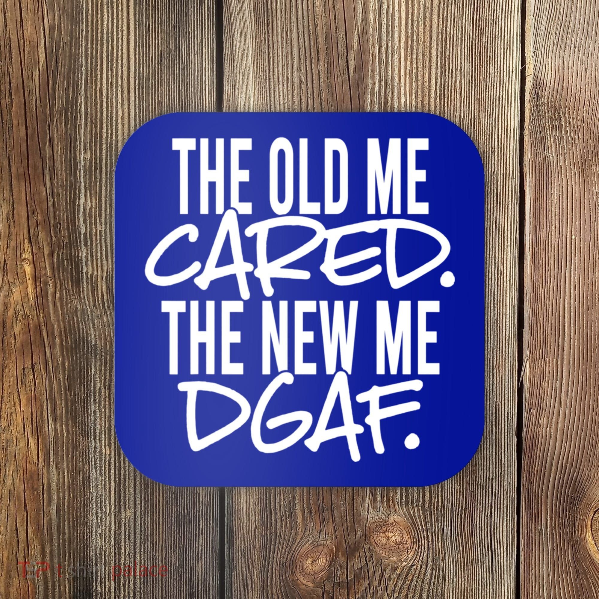 The Old Me Cared The New Me Dgaf Meaningful Gift Coaster