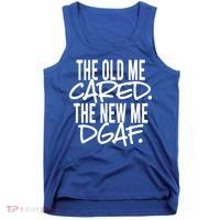 The Old Me Cared The New Me Dgaf Meaningful Gift Tank Top thumb 0