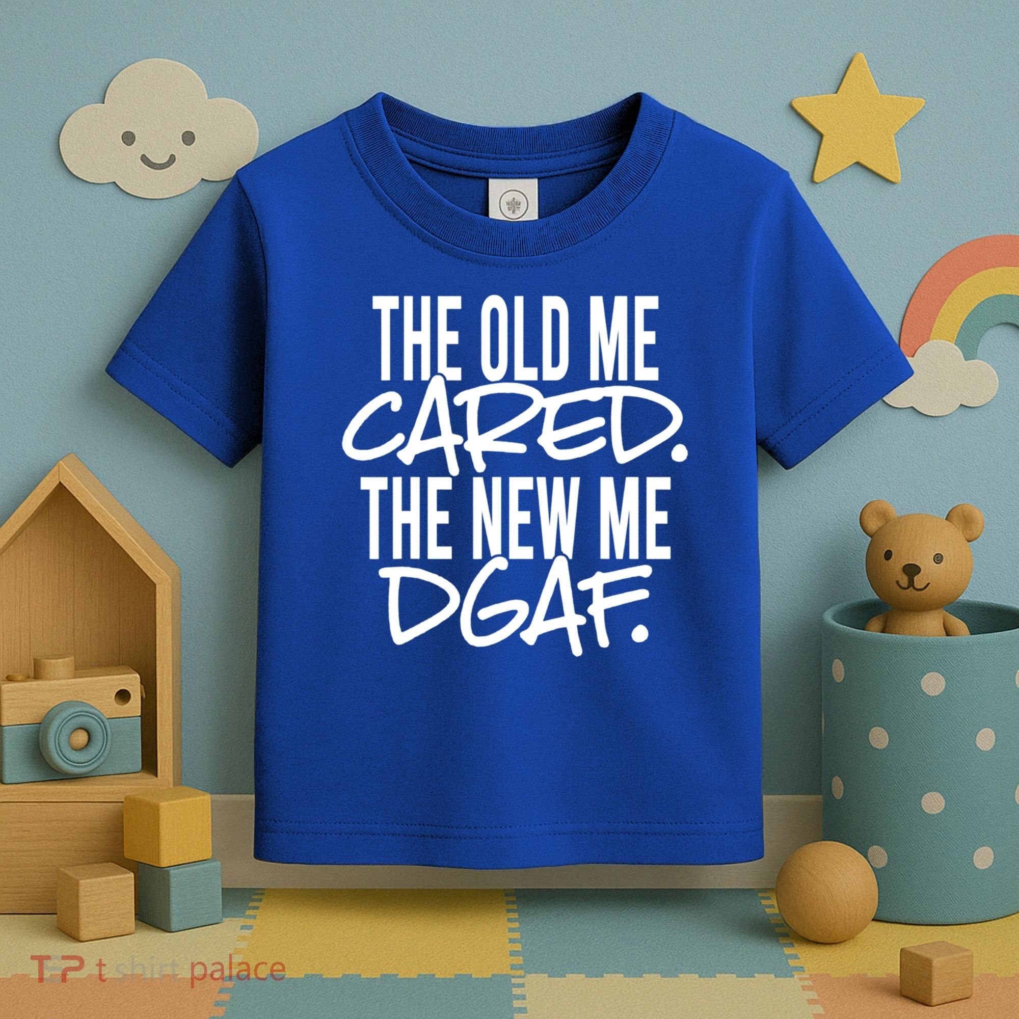 The Old Me Cared The New Me Dgaf Meaningful Gift Toddler T-Shirt