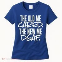 The Old Me Cared The New Me Dgaf Meaningful Gift Women's T-Shirt thumb 0
