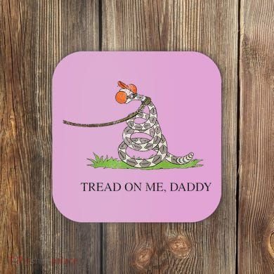 Tread On Me Daddy Snake Funny Saying Humor Coaster