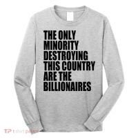 The Only Minority Destroying This Country Are Billionaires Long Sleeve Shirt thumb 0