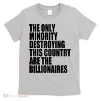 The Only Minority Destroying This Country Are Billionaires T-Shirt thumb 0