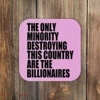 The Only Minority Destroying This Country Are Billionaires Coaster thumb 0