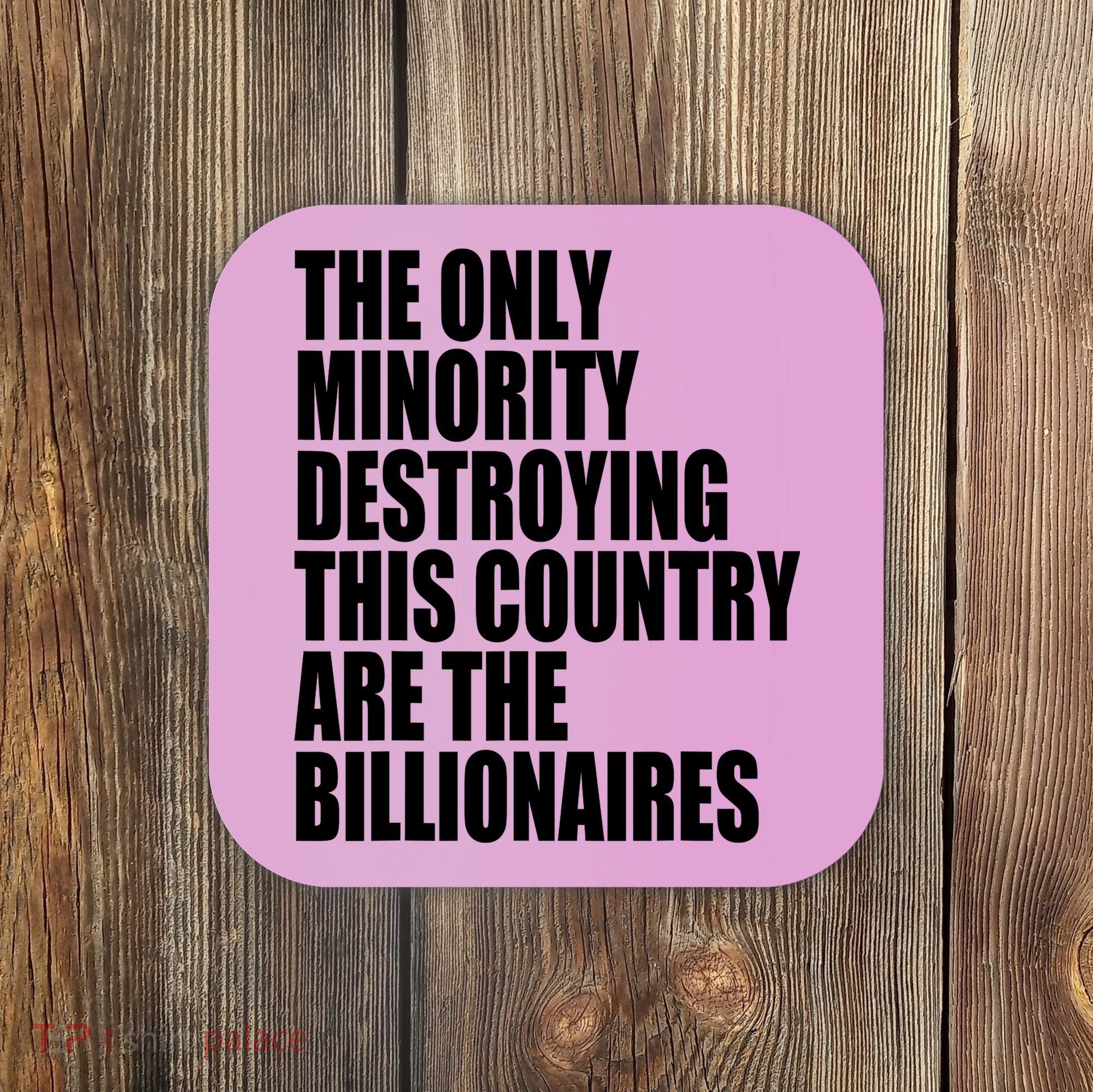 The Only Minority Destroying This Country Are Billionaires Coaster