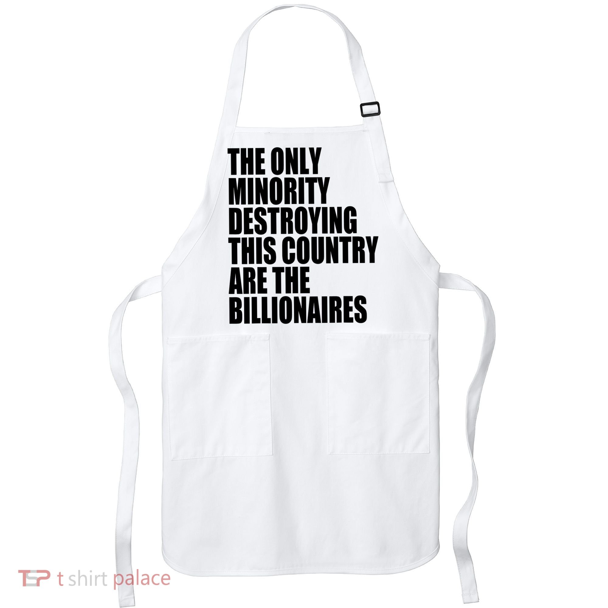 The Only Minority Destroying This Country Are Billionaires Apron