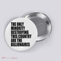 The Only Minority Destroying This Country Are Billionaires Button thumb 0