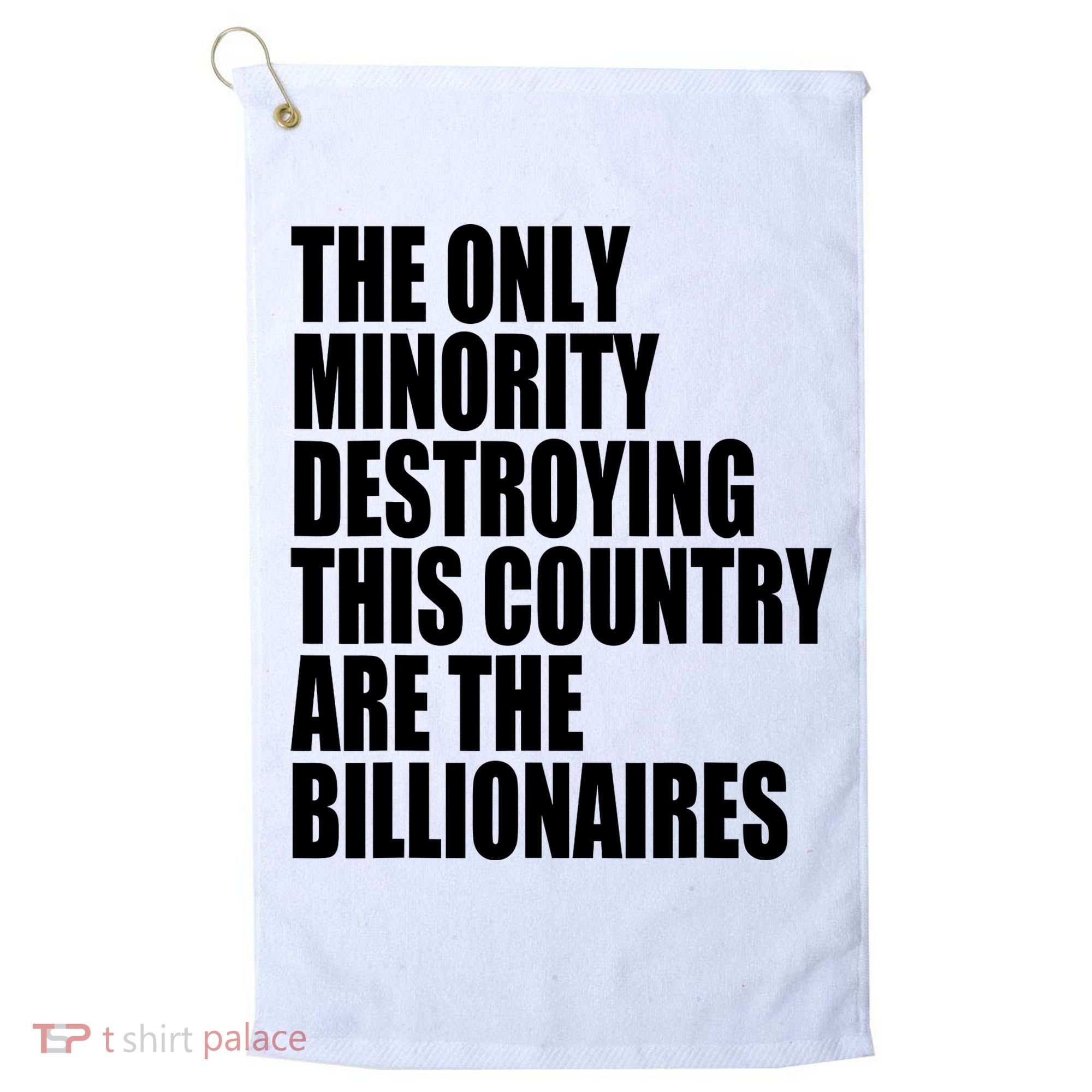 The Only Minority Destroying This Country Are Billionaires Golf Towel