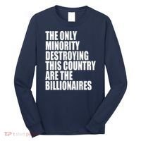 The Only Minority Destroying This Country Are Billionaires Long Sleeve Shirt thumb 0