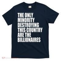 The Only Minority Destroying This Country Are Billionaires T-Shirt thumb 0