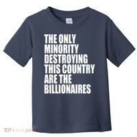 The Only Minority Destroying This Country Are Billionaires Toddler T-Shirt thumb 0