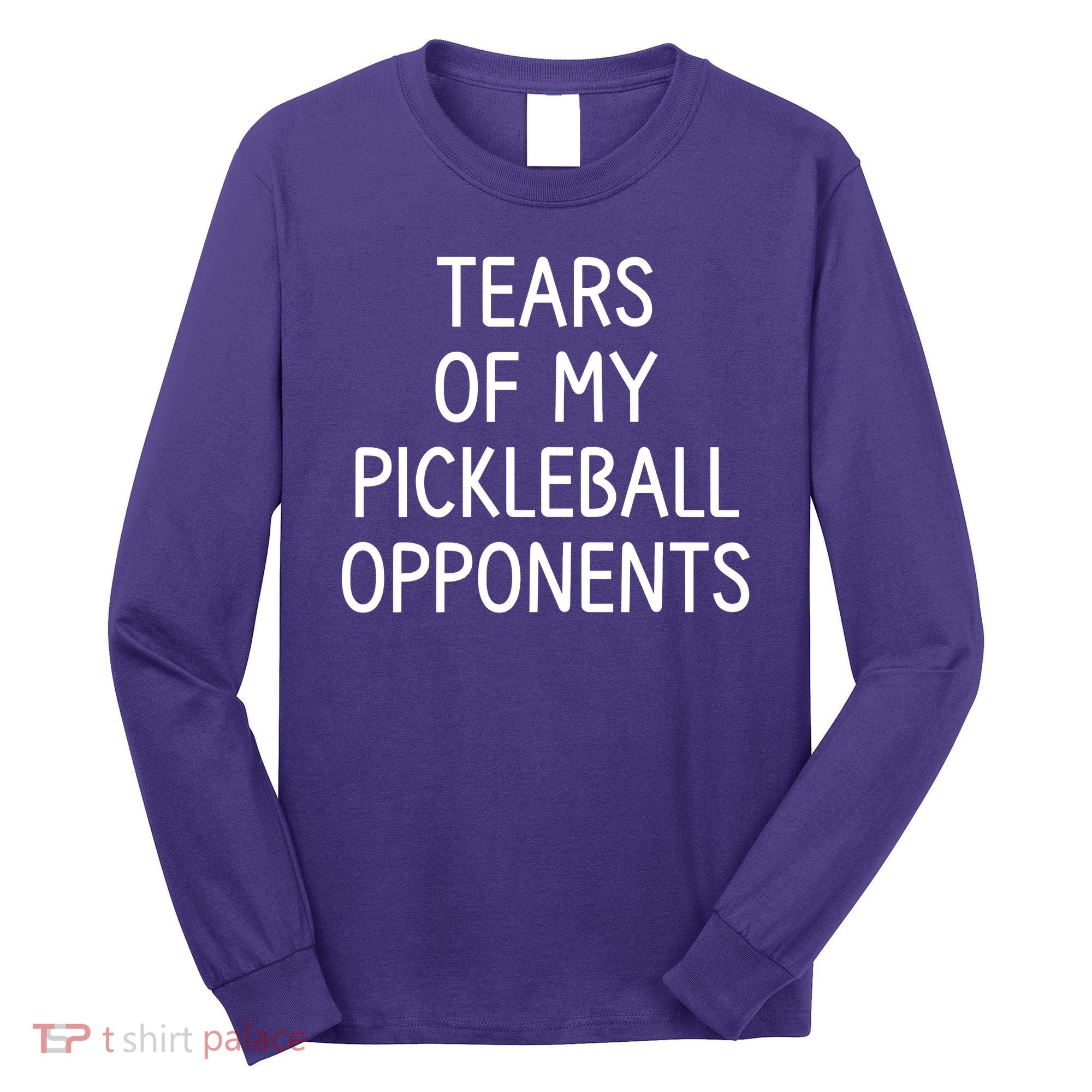 Tears Of My Pickleball Opponents Long Sleeve Shirt