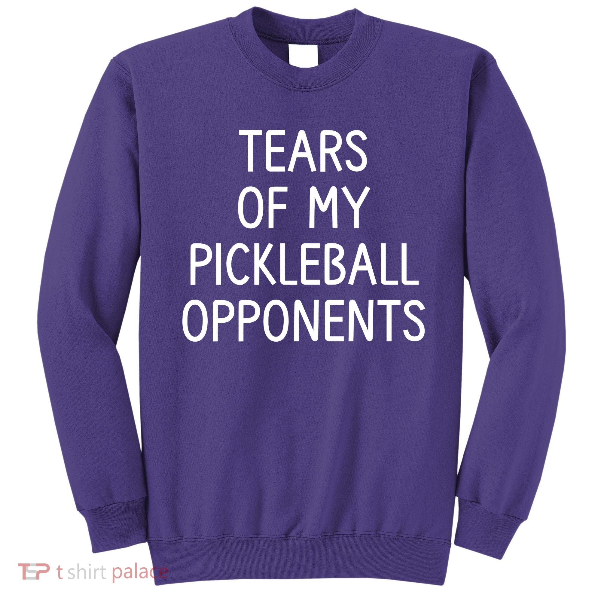 Tears Of My Pickleball Opponents Sweatshirt