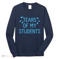 Tears Of My Students Funny Teacher Graduation Meme Teachers Long Sleeve Shirt thumb 0