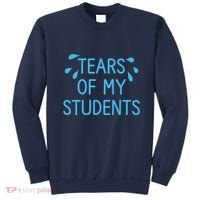 Tears Of My Students Funny Teacher Graduation Meme Teachers Sweatshirt thumb 0