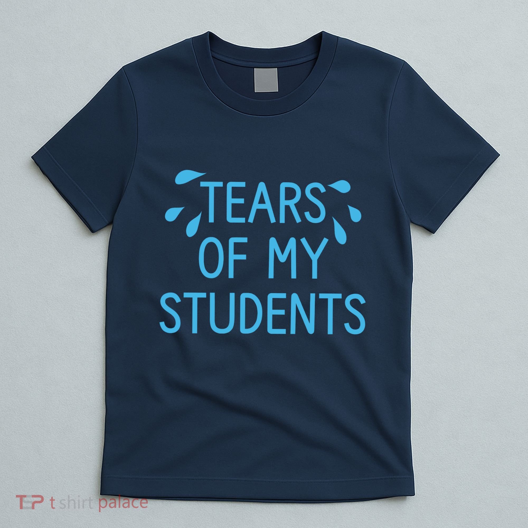 Tears Of My Students Funny Teacher Graduation Meme Teachers T-Shirt