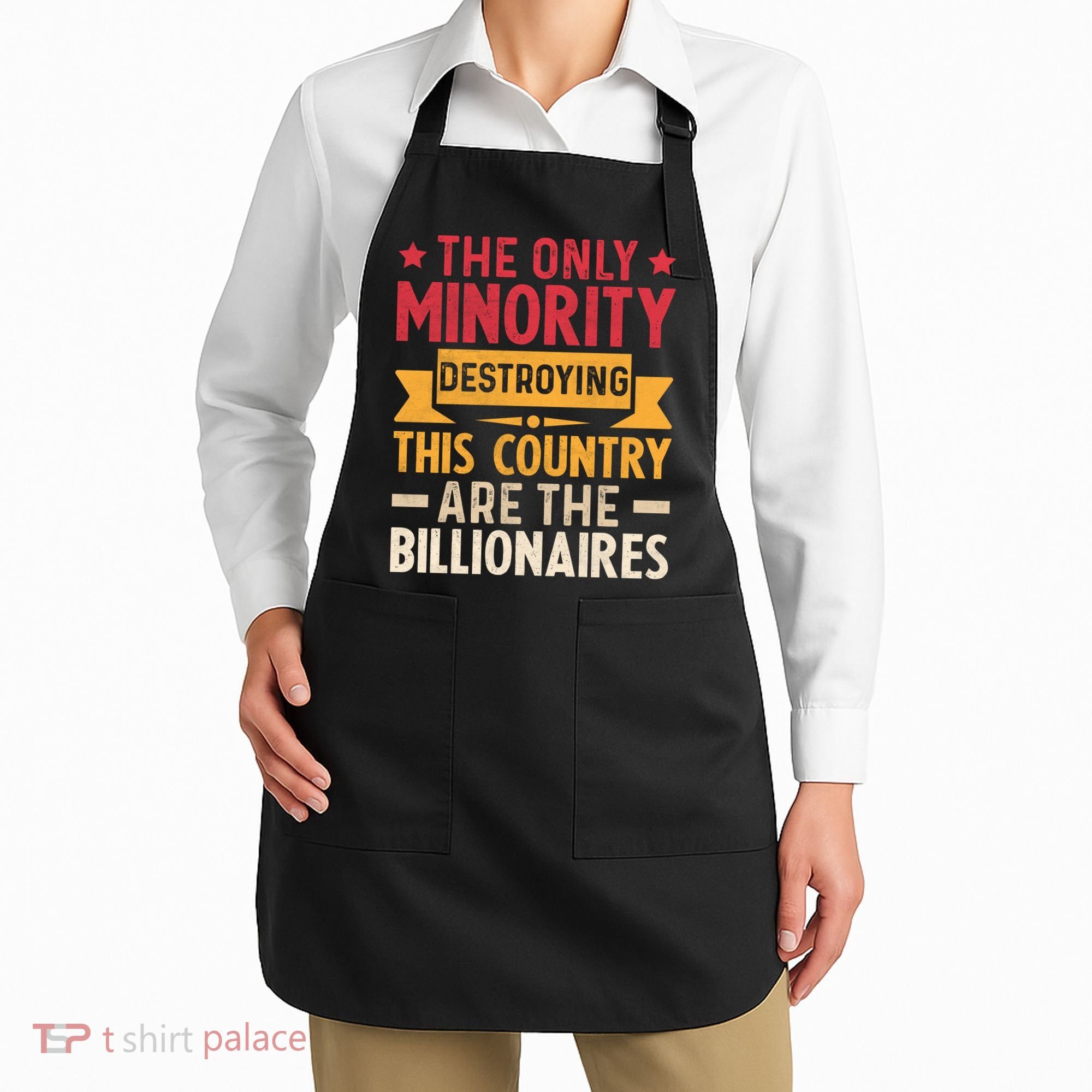 The Only Minority Destroying This Country Are Billionaires Apron
