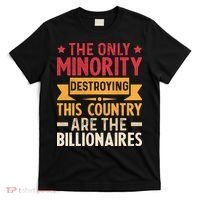 The Only Minority Destroying This Country Are Billionaires T-Shirt thumb 0