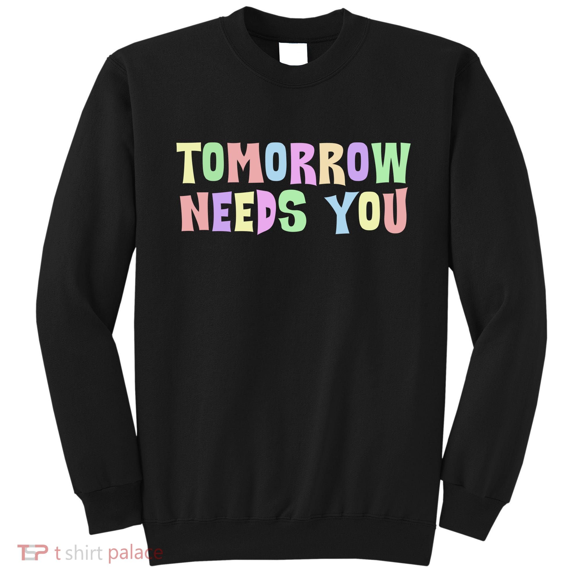 Tomorrow Need You Mental Health Awareness Sweatshirt