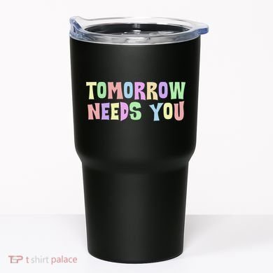 Tomorrow Need You Mental Health Awareness Tumbler