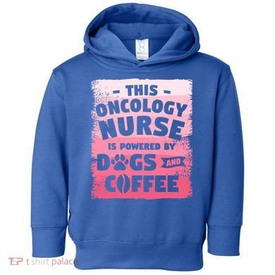 This Oncology Nurse Is Powered By Dogs And Coffee Oncologist Gift Toddler Hoodie