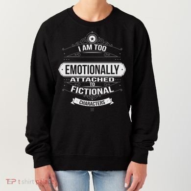 Too Emotionally Attached To Fictional Characters Women's Sweatshirt