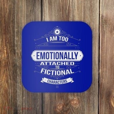 Too Emotionally Attached To Fictional Characters Coaster