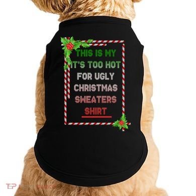 Too Hot For Christmas Sweaters Shirt Doggie Tank