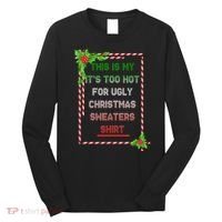 Too Hot For Christmas Sweaters Shirt Long Sleeve Shirt thumb 0