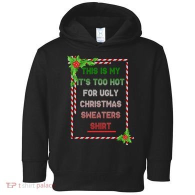 Too Hot For Christmas Sweaters Shirt Toddler Hoodie