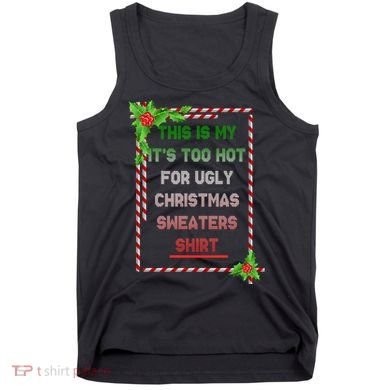 Too Hot For Christmas Sweaters Shirt Tank Top