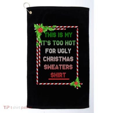 Too Hot For Christmas Sweaters Shirt Golf Towel